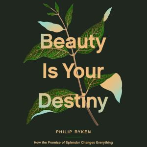 Beauty is Your Destiny: How the Promise of Splendor Changes Everything