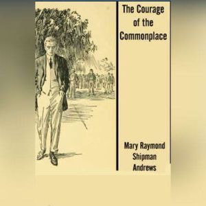 The Courage of the Commonplace, Mary Raymond Shipman Andrews