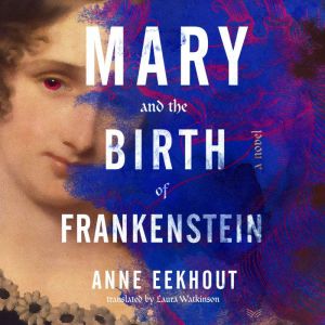 Mary and the Birth of Frankenstein, Anne Eekhout