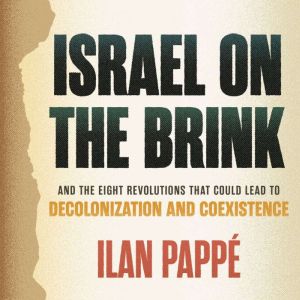 Israel on the Brink: And the Eight Revolutions that Could Lead to Decolonization and Coexistence