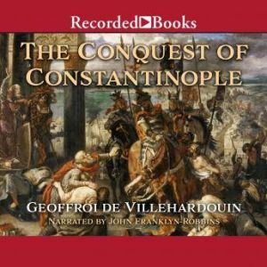 The Conquest of Constantinople  Exce..., Geoffroy de Villehardouin