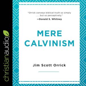 Mere Calvinism, Jim Scott Orrick