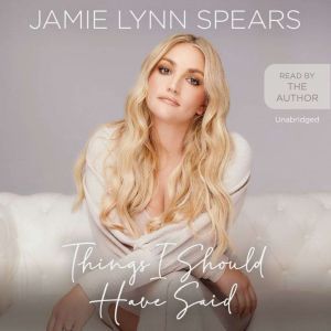 Things I Should Have Said: Family, Fame, and Figuring it Out, Jamie Lynn Spears