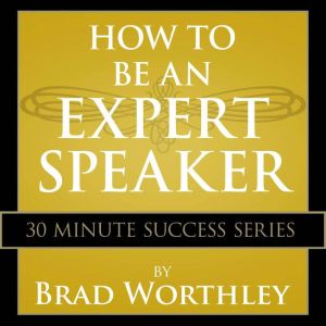 How to be an Expert Speaker, Brad Worthley