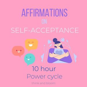 Affirmations on SelfAcceptance  10 ..., Think and Bloom