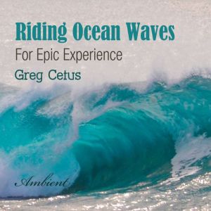 Riding Ocean Waves, Greg Cetus