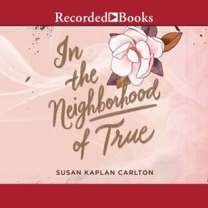In the Neighborhood of True, Susan Kaplan Carlton