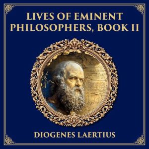 Lives of Eminent Philosophers (Socrates): Biographer of the Wise  Diogenes Laertius Account of Socrates Life, Teachings, and L