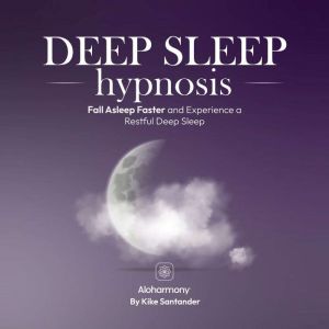 Deep Sleep Hypnosis: Fall Asleep Faster and Experience a Restful Deep Sleep