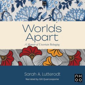 Worlds Apart A Memoir of Uncertain B..., Sarah A. Lutterodt