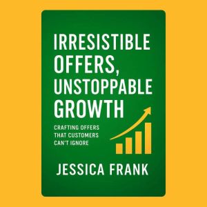 Irresistible Offers, Unstoppable Grow..., Jessica Frank