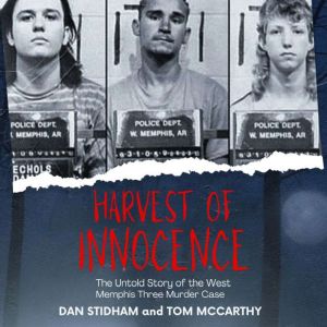 A Harvest of Innocence The Untold Story of the West Memphis Three Murder Case: The Untold Story of the West Memphis Three Murd