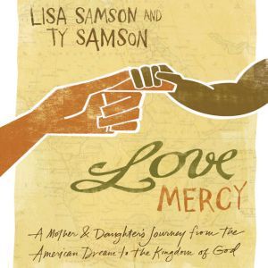 Love Mercy: A Mother and Daughter's Journey from the American Dream to the Kingdom of God, Lisa Samson