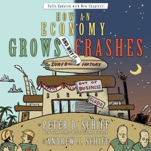 How an Economy Grows and Why It Crashes: Collector's Edition, Andrew J. Schiff