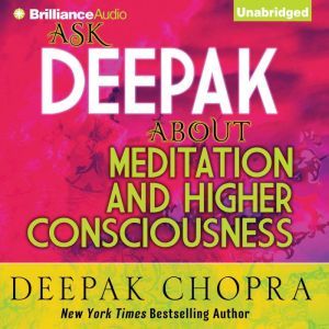 Ask Deepak About Meditation & Higher Consciousness, Deepak Chopra