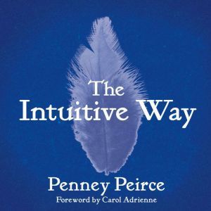 The Intuitive Way: The Definitive Guide to Increasing Your Awareness, Penney Peirce