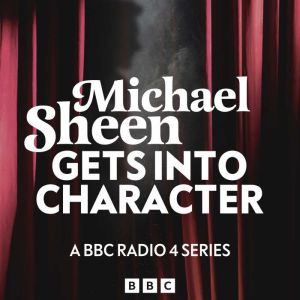 Michael Sheen Gets Into Character: A BBC Radio 4 Series