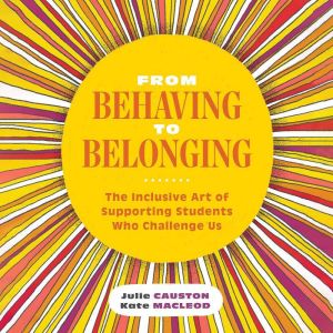 From Behaving to Belonging: The Inclusive Art of Supporting Students Who Challenge Us