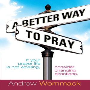 A Better Way to Pray, Andrew Wommack