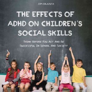 The Effects of ADHD on Childrens Soc..., Jim Colajuta