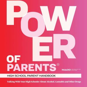 MADD Power of Parents Handbook: Talking With Your High Schooler about Alcohol, Cannabis and Other Drugs