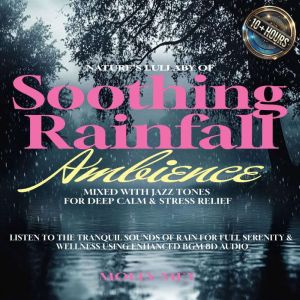 Nature's Lullaby of Soothing Rainfall Ambience Mixed with Jazz Tones for Deep Calm & Stress Relief: Listen to the Tranquil Sou