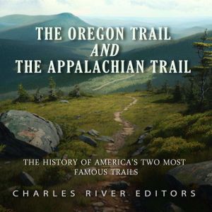 The Oregon Trail and the Appalachian ..., Charles River Editors