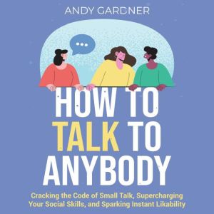 How to Talk to Anybody Cracking the ..., Andy Gardner