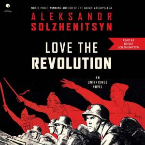 Love the Revolution, Aleksandr I. Solzhenitsyn