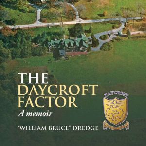 The Daycroft Factor A Memoir, William Bruce Dredge