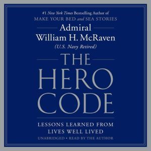 The Hero Code: Lessons Learned from Lives Well Lived, Admiral William H. McRaven