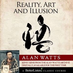 Reality, Art and Illusion, Alan Watts