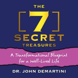 The 7 Secret Treasures: A Transformational Blueprint for a Well-Lived Life