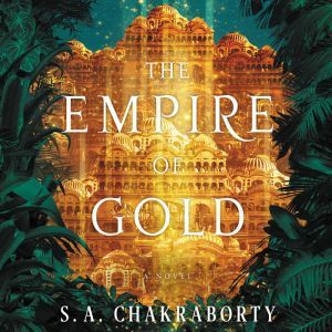 The Empire of Gold, S. A. Chakraborty