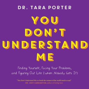 You Don't Understand Me: Finding Yourself, Facing Your Problems and Figuring Out Life (When Nobody Gets It)