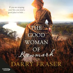 The Good Woman of Renmark: A woman on the run ... Riveting, fast-paced historical adventure fiction from a bestselling Austral