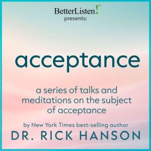 Acceptance a Series of Talks and Meditations on the Subject of Acceptance with Rick Hanson