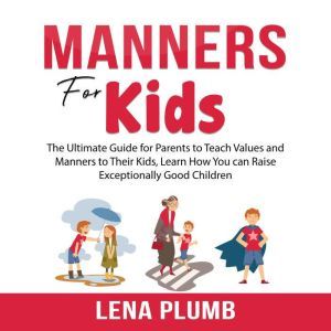 Manners for Kids The Ultimate Guide ..., Lena Plumb