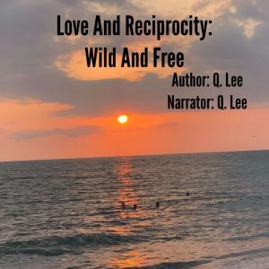 Love And Reciprocity Wild And Free, Q. Lee