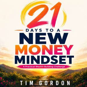21 Days to a New Money Mindset, Tim Gordon