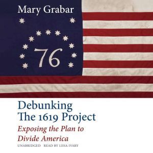 Debunking the 1619 Project Exposing the Plan to Divide America, Mary Grabar