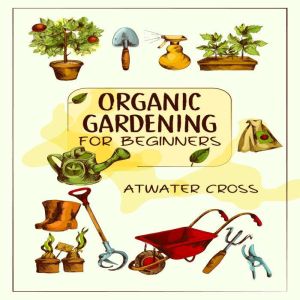 Organic Gardening for Beginners, Atwater Cross