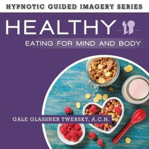 Healthy Eating for Mind and Body, Gale Glassner Twersky, A.C.H.