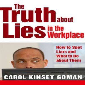 The Truth About Lies in the Workplace..., Carol Kinsey Goman
