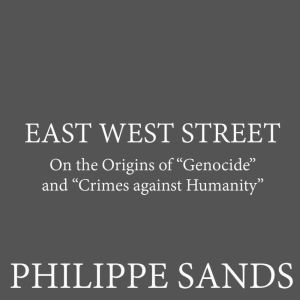 East West Street On the Origins of Genocide and Crimes against Humanity, Philippe Sands