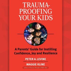 TraumaProofing Your Kids, Peter A. Levine, Ph.D.