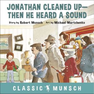 Jonathan Cleaned UpThen He Heard a Sound (Classic Munsch Audio)