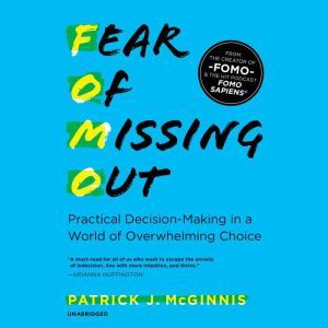Fear of Missing Out: Practical Decision-Making in a World of Overwhelming Choice, Patrick J. McGinnis