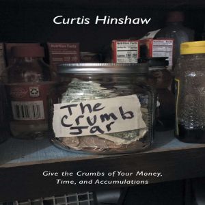 The Crumb Jar: Give the Crumbs of Your Money, Time, and Accumulations