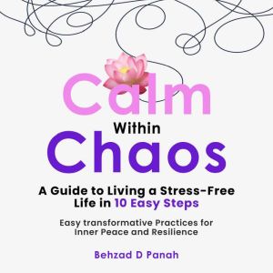 Calm Within Chaos: A Guide to Living a Stress- Free Life in 10 Easy Steps